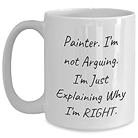 Funny Painter Gifts for Mother's Day - White Coffee Mug - Painter. I'm Just Explaining Why I'm Right. - Sarcastic Painter Gifts for Painters - Gifts from Daughter