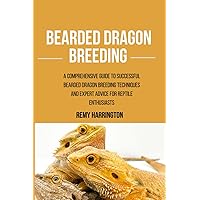 BEARDED DRAGON BREEDING: A Comprehensive Guide To Successful Bearded Dragon Breeding Techniques And Expert Advice For Reptile Enthusiasts BEARDED DRAGON BREEDING: A Comprehensive Guide To Successful Bearded Dragon Breeding Techniques And Expert Advice For Reptile Enthusiasts Paperback Kindle