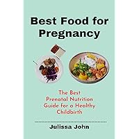 Best Food for Pregnancy: The Best Prenatal Nutrition Guide for a Healthy Childbirth Best Food for Pregnancy: The Best Prenatal Nutrition Guide for a Healthy Childbirth Kindle Paperback