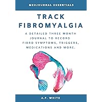 Track Fibromyalgia: A Detailed Three Month Journal to Record Fibro Symptoms, Triggers, Medications and More