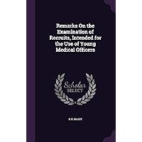 Remarks On the Examination of Recruits, Intended for the Use of Young Medical Officers Remarks On the Examination of Recruits, Intended for the Use of Young Medical Officers Hardcover Paperback