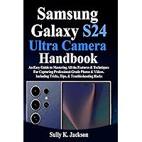 Samsung Galaxy S24 Ultra Camera Handbook: An Easy Guide to Mastering All the Features & Techniques For Capturing Professional-Grade Photos & Videos. Including Tricks, Tips, & Troubleshooting Hacks Samsung Galaxy S24 Ultra Camera Handbook: An Easy Guide to Mastering All the Features & Techniques For Capturing Professional-Grade Photos & Videos. Including Tricks, Tips, & Troubleshooting Hacks Paperback Hardcover