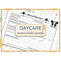 Daycare Incident Report Log Book: Child Accident and Ouch Report Form For Preschool, Child Care Centers And In Home Daycares | 100 Pages