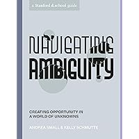 Navigating Ambiguity: Creating Opportunity in a World of Unknowns (Stanford d.school Library) Navigating Ambiguity: Creating Opportunity in a World of Unknowns (Stanford d.school Library) Paperback Audible Audiobook Kindle