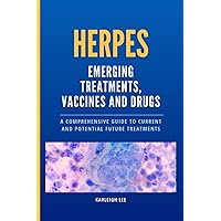 HERPES: Emerging Treatments, Vaccines and Drugs: A Comprehensive Guide to Current and Potential Future Treatments HERPES: Emerging Treatments, Vaccines and Drugs: A Comprehensive Guide to Current and Potential Future Treatments Paperback
