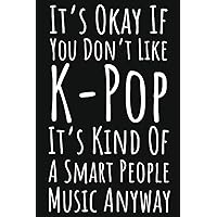 It's Okay If You Don't Like K-Pop It's Kind Of A Smart People Music Anyway: KPop Gifts For Teen Girls, Lined Journal To Write In