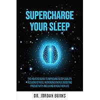 Supercharge Your Sleep: The Holistic Guide to Improving Sleep Quality, Reducing Stress, Increasing Energy, Boosting Productivity and Living a Healthier Life