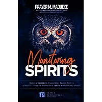 Monitoring Spirits: Hidden Mysteries, Dangerous Prayer Points and Declarations to Disarm and Expose Monitoring Spirits (Satanic and Demonic Spirits, ... Breaking Demonic Curses, Cast Out Demons)
