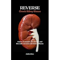 Reverse Chronic Kidney Disease: Causes, Symptoms, Treatments, and Preventive measures for Kidney Disease. (Beyond the Renal Realm Book 1) Reverse Chronic Kidney Disease: Causes, Symptoms, Treatments, and Preventive measures for Kidney Disease. (Beyond the Renal Realm Book 1) Kindle Paperback