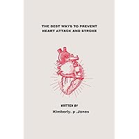 The Best Ways to Prevent Heart Attacks and Stroke: Defences And Treatments The Best Ways to Prevent Heart Attacks and Stroke: Defences And Treatments Kindle Paperback