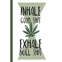 Inhale Good Shit Exhale Bull Shit: A comprehensive logbook for tracking different strains of marijuana Inhale Good Shit Exhale Bull Shit: A comprehensive logbook for tracking different strains of marijuana Paperback