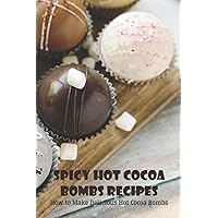 Spicy Hot Cocoa Bombs Recipes: How to Make Delicious Hot Cocoa Bombs