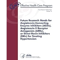 Future Research Needs for Angiotensin-Converting Enzyme Inhibitors (ACEIs), Angiotensin II Receptor Antagonists (ARBs), or Direct Renin Inhibitors ... Future Research Needs Paper Number 14