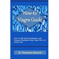 How-to Viagra Guide: How To Fight Erectile Dysfunction And Premature Ejaculation Using Viagra Pills As A Defense Line