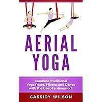 Aerial Yoga: Combine Traditional Yoga Poses, Pilates, and Dance with the use of a Hammock Aerial Yoga: Combine Traditional Yoga Poses, Pilates, and Dance with the use of a Hammock Paperback