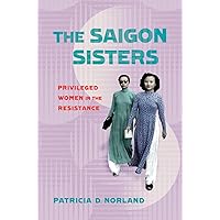 The Saigon Sisters: Privileged Women in the Resistance (NIU Southeast Asian Series) The Saigon Sisters: Privileged Women in the Resistance (NIU Southeast Asian Series) Hardcover Kindle