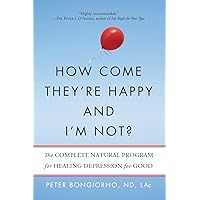 How Come They're Happy and I'm Not?: The Complete Natural Program for Healing Depression for Good How Come They're Happy and I'm Not?: The Complete Natural Program for Healing Depression for Good Paperback Kindle