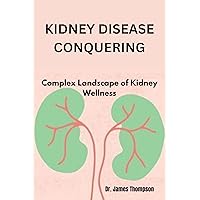 KIDNEY DISEASE CONQUERING: Complex Landscape of Kidney Wellness KIDNEY DISEASE CONQUERING: Complex Landscape of Kidney Wellness Kindle Hardcover Paperback