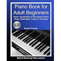 Piano Book for Adult Beginners: Teach Yourself How to Play Famous Piano Songs, Read Music, Theory & Technique (Book & Streaming Video Lessons) Piano Book for Adult Beginners: Teach Yourself How to Play Famous Piano Songs, Read Music, Theory & Technique (Book & Streaming Video Lessons) Paperback Kindle Spiral-bound