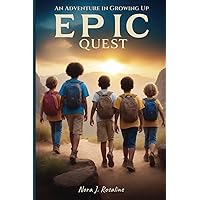 EPIC QUEST AN ADVENTURE IN GROWING UP: Stories,Activities and Skills that Encourage Children to Explore, Learn, and Grow