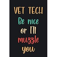 Vet Tech: Be Nice Or I'll muzzle you: Funny Appreciation & Encouragement Gift Idea for Veterinary Technicians.Veterinarian, Vet Tech Composition ... Lined Notes Journal,6x9 inches 120 pages