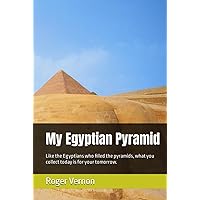My Egyptian Pyramid: Like the Egyptians who filled the pyramids, what you collect today is for your tomorrow. My Egyptian Pyramid: Like the Egyptians who filled the pyramids, what you collect today is for your tomorrow. Hardcover Kindle Paperback