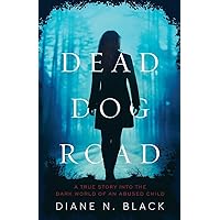 DEAD DOG ROAD: A True Story Into The Dark World Of An Abused Child DEAD DOG ROAD: A True Story Into The Dark World Of An Abused Child Paperback Kindle