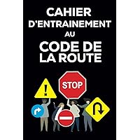 Cahier d’Entrainement au Code De La Route: 100 pages dédiées aux réponse au code de la route (French Edition)