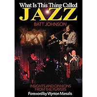 What Is This Thing Called Jazz?: Insights and Opinions from the Players What Is This Thing Called Jazz?: Insights and Opinions from the Players Kindle Paperback