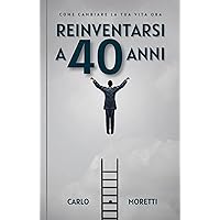Reinventarsi a 40 anni: Come cambiare la tua vita ora (Italian Edition) Reinventarsi a 40 anni: Come cambiare la tua vita ora (Italian Edition) Kindle Paperback