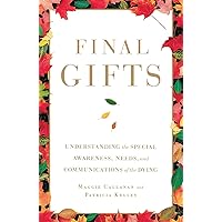Final Gifts: Understanding the Special Awareness, Needs, and Communications of the Dying Final Gifts: Understanding the Special Awareness, Needs, and Communications of the Dying Paperback Kindle Hardcover Spiral-bound Mass Market Paperback