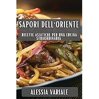 Sapori dell'Oriente: Ricette Asiatiche per una Cucina Straordinaria (Italian Edition)