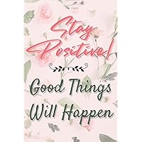 Stay Positive Good Things Will Happen: Inspirational Journal Lined Writing Notebook, 120 Pages: Motivational Cute Quote Diary Composition of 6”x9” for Kids, School, College Students and Adults Stay Positive Good Things Will Happen: Inspirational Journal Lined Writing Notebook, 120 Pages: Motivational Cute Quote Diary Composition of 6”x9” for Kids, School, College Students and Adults Paperback Hardcover