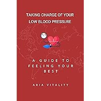 Taking Charge of Your Low Blood Pressure: A Guide to Feeling Your Best (Healthy Habits Book 3) Taking Charge of Your Low Blood Pressure: A Guide to Feeling Your Best (Healthy Habits Book 3) Kindle Paperback
