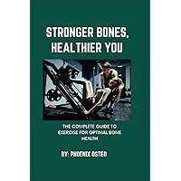 STRONGER BONES, HEALTHIER YOU:: The Complete Guide to Exercise for Optimal Bone Health STRONGER BONES, HEALTHIER YOU:: The Complete Guide to Exercise for Optimal Bone Health Paperback Kindle