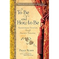 To Be and How to Be: Transforming Your Life through Sacred Theatre To Be and How to Be: Transforming Your Life through Sacred Theatre Paperback Kindle