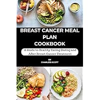 BREAST CANCER MEAL PLAN COOKBOOK: A Guide to Healthy Eating During and After Breast Cancer Treatment BREAST CANCER MEAL PLAN COOKBOOK: A Guide to Healthy Eating During and After Breast Cancer Treatment Kindle Paperback