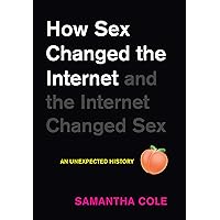 How Sex Changed the Internet and the Internet Changed Sex: An Unexpected History How Sex Changed the Internet and the Internet Changed Sex: An Unexpected History Hardcover Audible Audiobook Kindle Audio CD