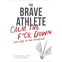 The Brave Athlete: Calm the F*ck Down and Rise to the Occasion The Brave Athlete: Calm the F*ck Down and Rise to the Occasion Paperback Audible Audiobook Kindle Audio CD