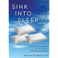 Sink Into Sleep: A Step-by-Step Workbook for Reversing Insomnia Sink Into Sleep: A Step-by-Step Workbook for Reversing Insomnia Paperback Kindle