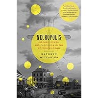 Necropolis: Disease, Power, and Capitalism in the Cotton Kingdom Necropolis: Disease, Power, and Capitalism in the Cotton Kingdom Paperback Kindle Audible Audiobook Hardcover Audio CD