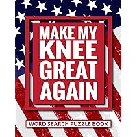 Make My Knee Great Again Word Search Puzzle Book: Funny Knee Surgery Recovery Gifts for Adults (100 Puzzles) Post Op Knee Injury Activity Book (8.5 x ... Encouragement Gift for Arthroplasty Patients