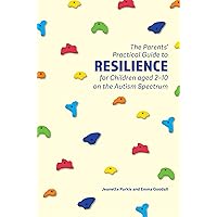 The Parents' Practical Guide to Resilience for Children aged 2-10 on the Autism Spectrum: Two to Ten Years The Parents' Practical Guide to Resilience for Children aged 2-10 on the Autism Spectrum: Two to Ten Years Paperback Kindle