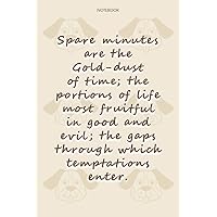 Lined Notebook Journal Dog Pattern Cover Spare minutes are the Gold-dust of time; the portions of life most fruitful in good and evil; the gaps ... 6x9 inch, Notebook Journal, 114 Pages