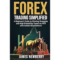 Forex Trading Simplified: A Beginner's Guide to Winning Strategies and High Probability Trades on MT4 with Golden Road Reborn