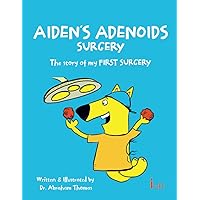 AIDEN'S ADENOIDS SURGERY: The story of my FIRST SURGERY (Kids Medical Books) AIDEN'S ADENOIDS SURGERY: The story of my FIRST SURGERY (Kids Medical Books) Paperback Kindle
