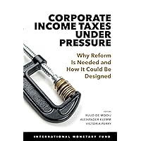 Corporate Taxes Under Pressure: Why Reform Is Needed and How It Could Be Designed Corporate Taxes Under Pressure: Why Reform Is Needed and How It Could Be Designed Paperback Kindle