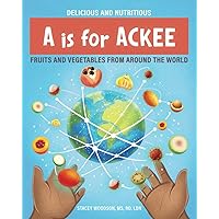 A Is for Ackee: Fruits & Vegetables From Around the World (Delicious and Nutritious)