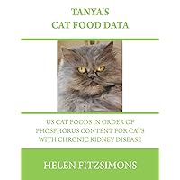 Tanya's Cat Food Data: US Foods in Order of Phosphorus Content For Cats with Chronic Kidney Disease Tanya's Cat Food Data: US Foods in Order of Phosphorus Content For Cats with Chronic Kidney Disease Paperback