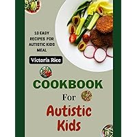 Cookbook For Autistic Kids: 10 Easy Recipes for Autistic Kids Meal Cookbook For Autistic Kids: 10 Easy Recipes for Autistic Kids Meal Paperback Kindle